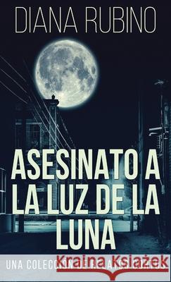 Asesinato A La Luz De La Luna - Una Colección De Relatos Cortos Diana Rubino 9784824102560
