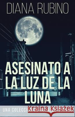 Asesinato A La Luz De La Luna - Una Colección De Relatos Cortos Diana Rubino 9784824102577 Next Chapter Gk