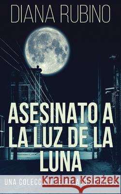 Asesinato A La Luz De La Luna - Una Colección De Relatos Cortos Diana Rubino 9784824102584 Next Chapter Gk