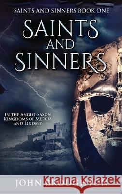 Saints And Sinners: In the Anglo-Saxon Kingdoms of Mercia and Lindsey John Broughton 9784824110527 Next Chapter
