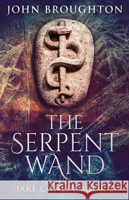 The Serpent Wand: A Tale of Ley Lines, Earth Powers, Templars and Mythical Serpents John Broughton 9784824117052