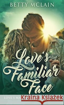 Love's Familiar Face: A Sweet & Wholesome Contemporary Romance Betty McLain 9784824117342 Next Chapter