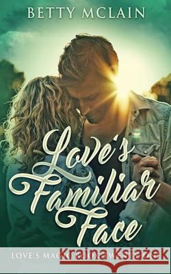 Love's Familiar Face: A Sweet & Wholesome Contemporary Romance Betty McLain 9784824117366 Next Chapter