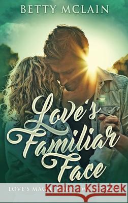 Love's Familiar Face: A Sweet & Wholesome Contemporary Romance Betty McLain 9784824117373 Next Chapter