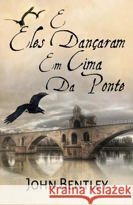 E Eles Dançaram Em Cima Da Ponte: Uma Novela De Avignon Medieval Bentley, John 9784824118707 Next Chapter Circle