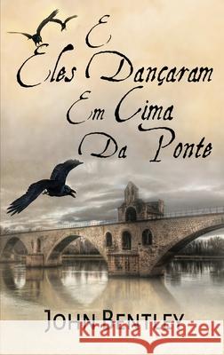 E Eles Dançaram Em Cima Da Ponte: Uma Novela De Avignon Medieval Bentley, John 9784824118721 Next Chapter Circle