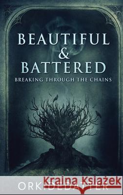 Beautiful & Battered: Breaking Through The Chains Orkidedatter 9784824120571 Next Chapter