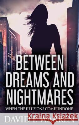 Between Dreams and Nightmares: When The Illusions Come Undone David P. Warren 9784824128386 Next Chapter