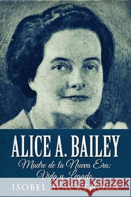 Alice A. Bailey - Madre de la Nueva Era: Vida y Legado Isobel Blackthorn 9784824143365 Next Chapter Circle