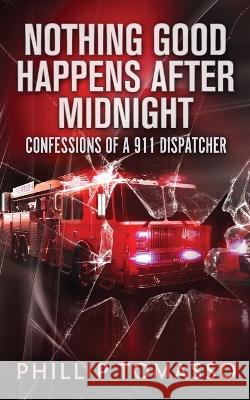 Nothing Good Happens After Midnight: Confessions Of A 911 Dispatcher Phillip Tomasso 9784824155344