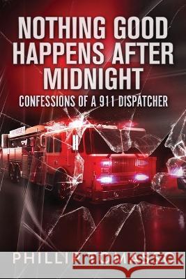 Nothing Good Happens After Midnight: Confessions Of A 911 Dispatcher Phillip Tomasso 9784824155368