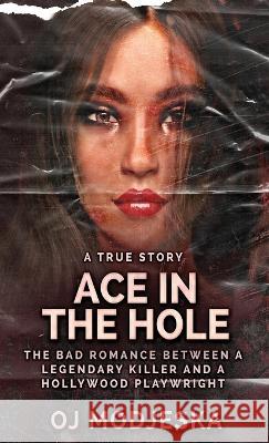 Ace In The Hole: The Bad Romance Between a Legendary Killer and a Hollywood Playwright Oj Modjeska 9784824156549 Next Chapter
