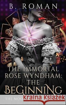 The Immortal Rose Wyndham: The Beginning B. Roman 9784824165442 Next Chapter