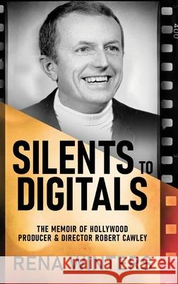 Silents To Digitals: The Memoir Of Hollywood Producer & Director Robert Cawley Rena Winters 9784824166203 Next Chapter