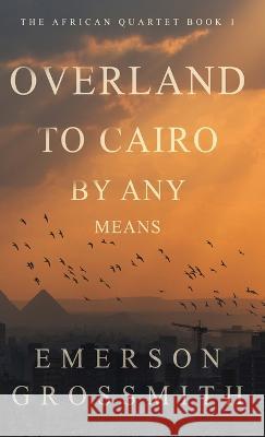 Overland To Cairo By Any Means Emerson Grossmith   9784824172372 Next Chapter