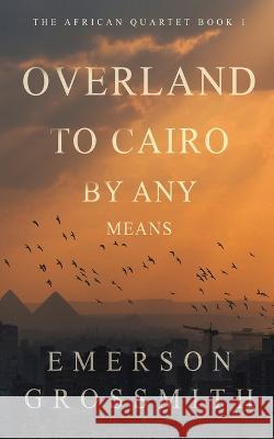 Overland To Cairo By Any Means Emerson Grossmith   9784824172396 Next Chapter