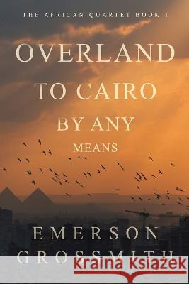 Overland To Cairo By Any Means Emerson Grossmith   9784824172419 Next Chapter