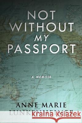 Not Without My Passport: A Memoir Anne Marie Lunkenheimer   9784824179821 Next Chapter