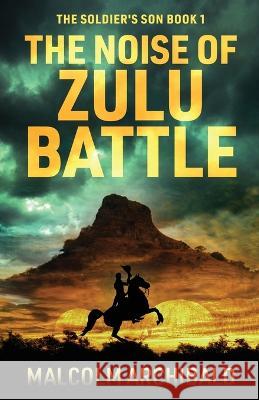 The Noise of Zulu Battle Malcolm Archibald   9784824179968 Next Chapter