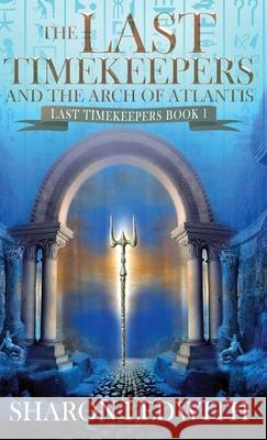 The Last Timekeepers and the Arch of Atlantis Sharon Ledwith 9784824184139 Next Chapter
