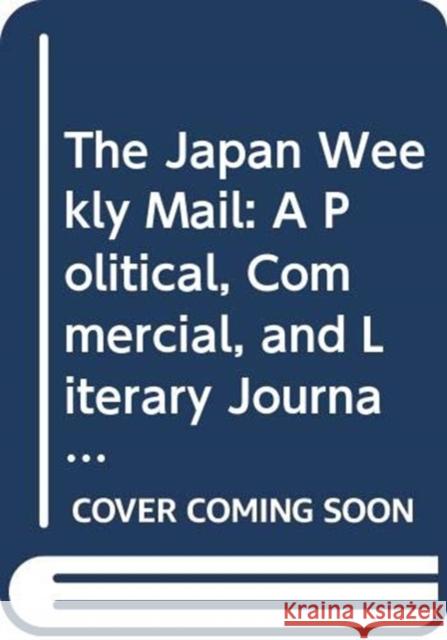The Japan Weekly Mail: A Political, Commercial, and Literary Journal, 1870-1917 Tatsuro Sakamoto Tatsuro Sakamoto  9784861660207 Taylor & Francis