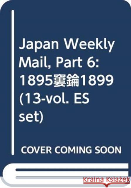 Japan Weekly Mail, Part 6: 1895-1899 (13-Vol. Es Set) Yokohama Archives of History 9784861660252 Taylor and Francis