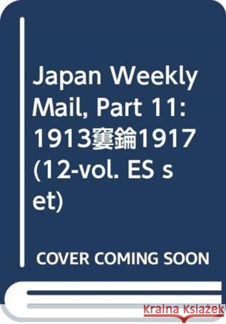 Japan Weekly Mail, Part 11: 1913-1917 (12-Vol. Es Set) Yokohama Archives of History 9784861661426 Taylor and Francis