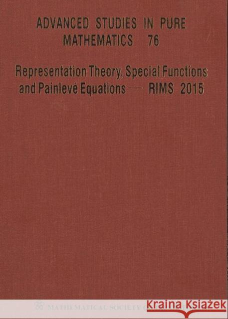 Representation Theory, Special Functions and Painleve Equations - Rims 2015 - Proceedings of the International Conference  9784864970501 World Scientific (ML)