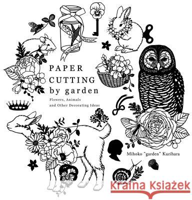 Paper Cutting by Garden: Flowers, Animals and Other Decorating Ideas Mihoko Garden Kurihara 9784865050745