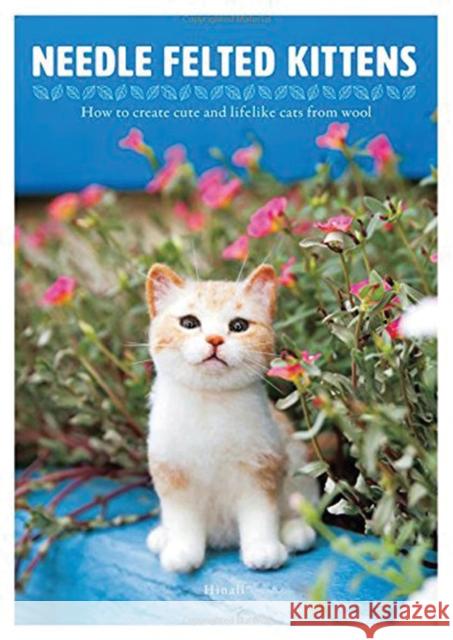 Needle Felted Kittens: How to Create Cut and Lifelike Cats from Wool Hinali 9784865051001 Nippan IPS