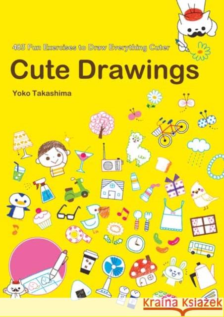 Cute Drawings: 474 Fun Exercises to Draw Everything Cuter Yoko Takashima 9784865051407 Nippan Ips