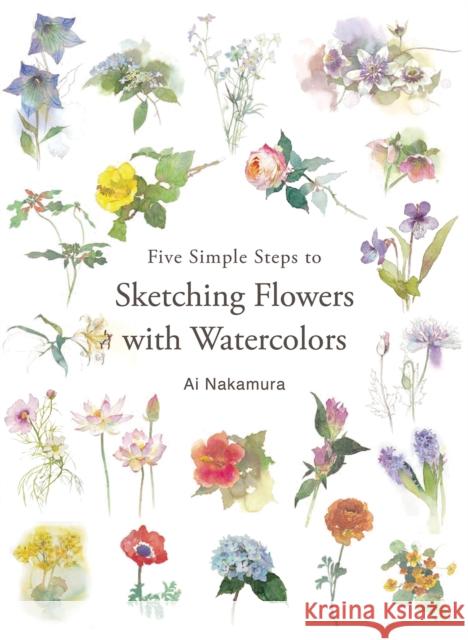 Five Simple Steps to Sketching Flowers with Watercolors Ai Nakamura 9784865051698 Nippan Ips