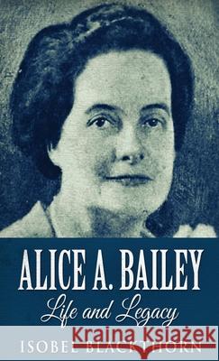Alice A. Bailey - Life and Legacy Isobel Blackthorn 9784867453681 Next Chapter