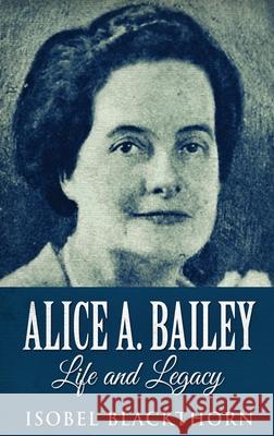 Alice A. Bailey - Life and Legacy Isobel Blackthorn 9784867453711 Next Chapter