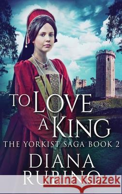 To Love A King: Large Print Hardcover Edition Diana Rubino 9784867454367 Next Chapter