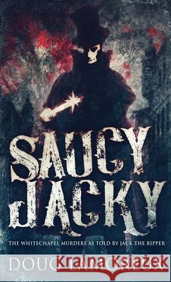 Saucy Jacky: The Whitechapel Murders As Told By Jack The Ripper Doug Lamoreux 9784867458037