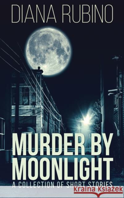 Murder By Moonlight: A Collection Of Short Stories Diana Rubino 9784867459461