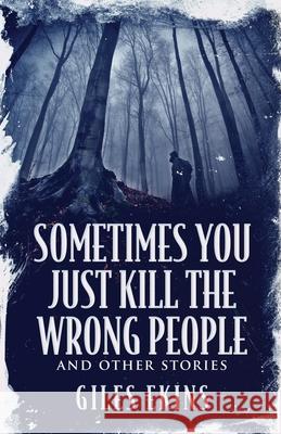 Sometimes You Just Kill The Wrong People and Other Stories Giles Ekins 9784867475058 Next Chapter