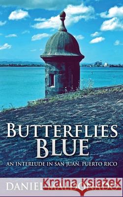 Butterflies Blue: An Interlude in San Juan, Puerto Rico Daniel Maldonado 9784867500521 Next Chapter