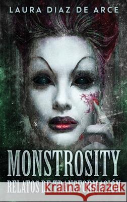 Monstrosity - Relatos de Transformación Laura Diaz de Arce, Celeste Mayorga 9784867507896 Next Chapter Circle