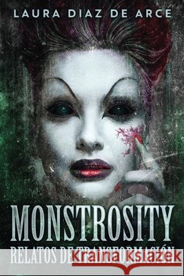 Monstrosity - Relatos de Transformación Laura Diaz de Arce, Celeste Mayorga 9784867507902