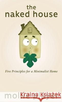 The Naked House: Five Principles for a Minimalist Home Mollie Player 9784867509319