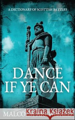 Dance If Ye Can: A Dictionary of Scottish Battles Malcolm Archibald 9784867513385 Next Chapter