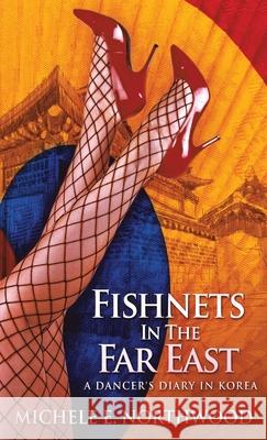 Fishnets in the Far East: A Dancer's Diary In Korea - A True Story Michele Northwood 9784867514313