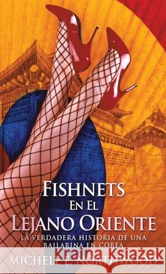 Fishnets - En El Lejano Oriente: La Verdadera Historia De Una Bailarina En Corea Michele E. Northwood 9784867514368 Next Chapter