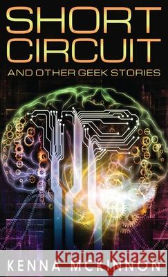Short Circuit: And Other Geek Stories Kenna McKinnon 9784867518038