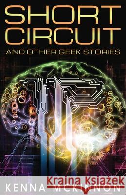 Short Circuit: And Other Geek Stories Kenna McKinnon 9784867518045