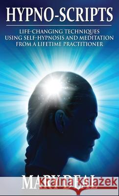 Hypno-Scripts: Life-Changing Techniques Using Self-Hypnosis And Meditation From A Lifetime Practitioner Mary Deal 9784867519332