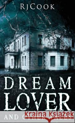 Dream Lover And Other Tales: An Anthology Rj Cook 9784867522103 Next Chapter