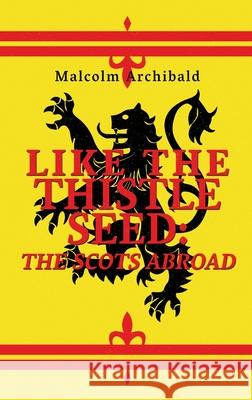 Like The Thistle Seed: The Scots Abroad Malcolm Archibald 9784867523599 Next Chapter